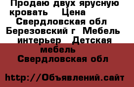 Продаю двух.ярусную кровать. › Цена ­ 8 500 - Свердловская обл., Березовский г. Мебель, интерьер » Детская мебель   . Свердловская обл.